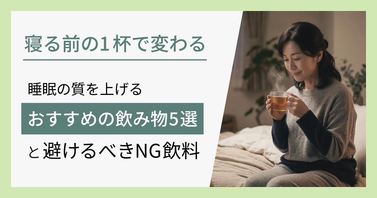 寝る前の1杯で変わる！睡眠の質を上げるおすすめの飲み物5選と避けるべきNG飲料