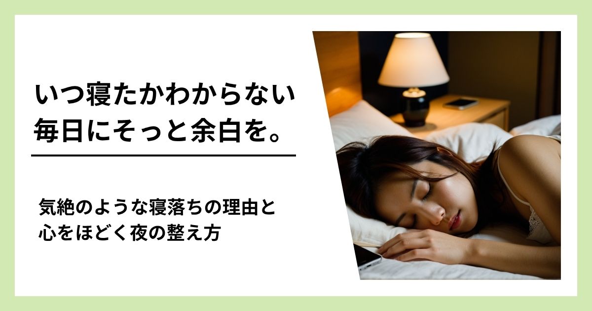 いつ寝たかわからない毎日にそっと余白を。気絶のような寝落ちの理由と心をほどく夜の整え方