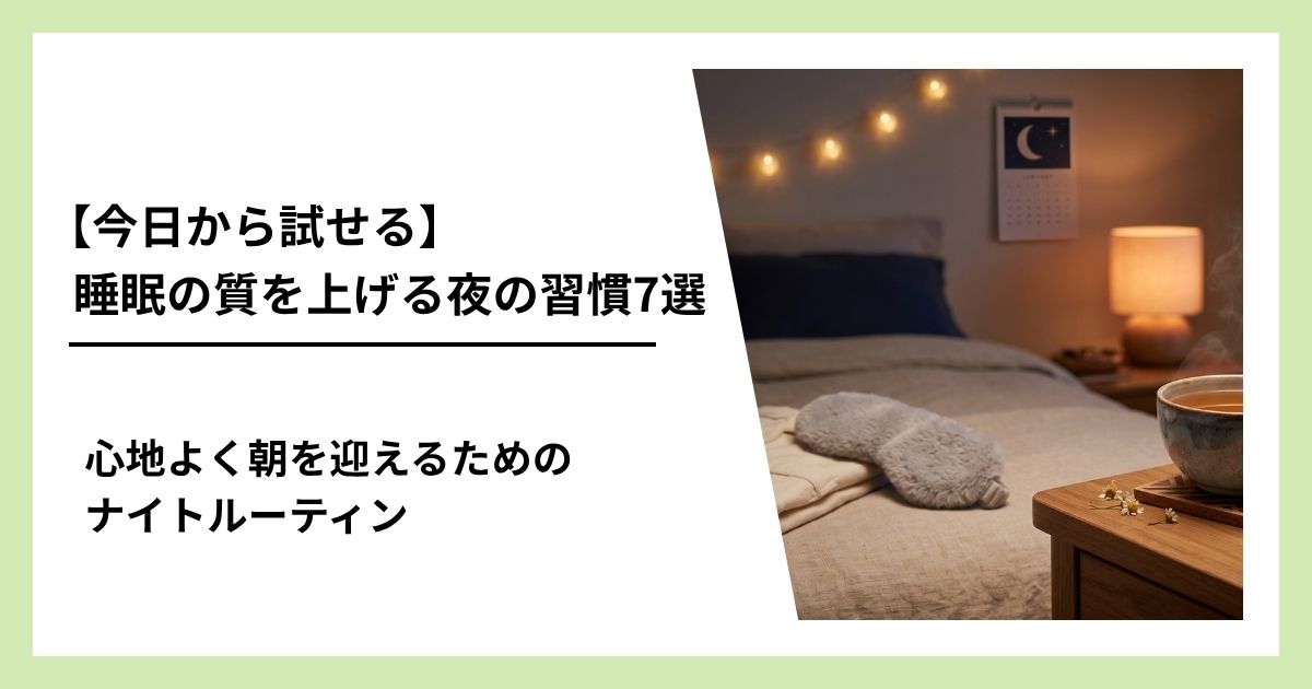 【今日から試せる】睡眠の質を上げる夜の習慣7選！心地よく朝を迎えるためのナイトルーティン